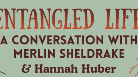 Entangled Life: A Conversation with Merlain Sheldrake and Hannah Huber